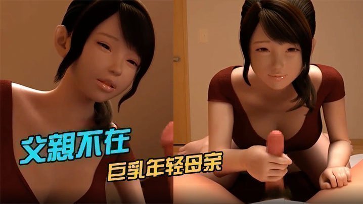 父亲不在，巨乳年轻母亲偷偷潜入我房间玩我的巨屌
