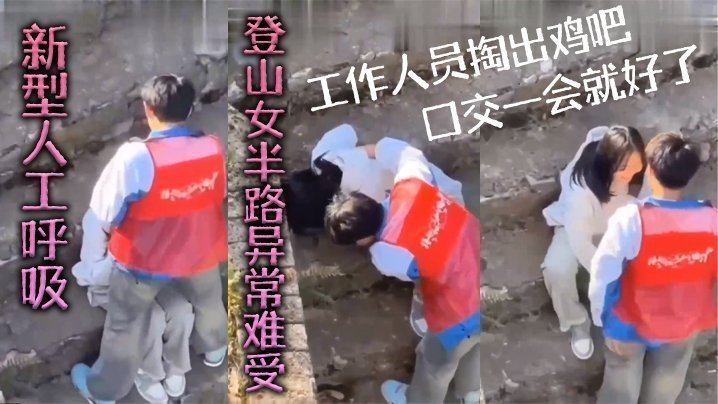 新型人工唿吸，登山女半路异常难受，工作人员掏出鸡吧口交一会就好了