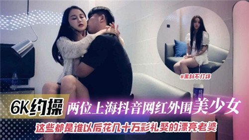 6K双飞狂干两位抖音网红外围美少女 巨乳爆操内射颜射