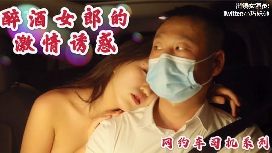 沈樵出狱！极品醉酒骚货勾引网约车司机，后座狂野车震无套内射！