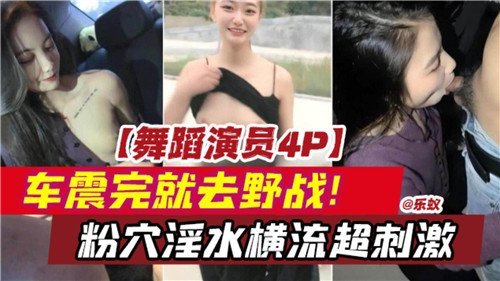 舞蹈演员4P车震野战粉穴淫水狂喷极品肉棒爆操