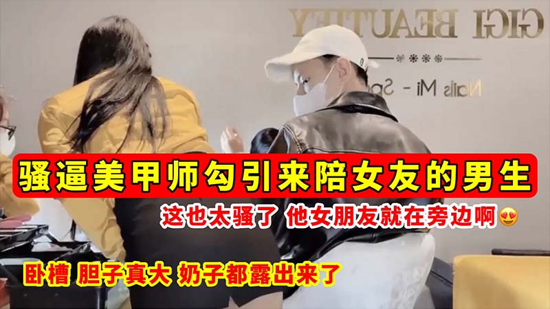 [无码流出] 骚逼美甲师当女友面勾引男友 巨乳全露狂干内射