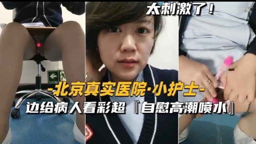 [无码流出] 北京医院极品小护士 彩超室自慰喷水爆操