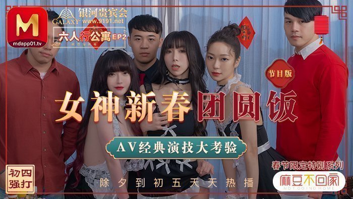 MD0100_六人行公寓EP2女神新春团圆饭经典AV演技大考验节目篇官网.